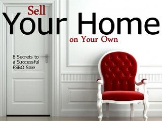 8 Secrets to
a Successful
FSBO Sale
on Your Own
Your Home
Sell
 