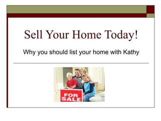 Sell Your Home Today! Why you should list your home with Kathy 