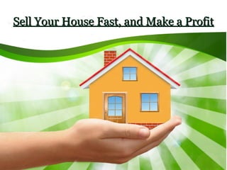 Sell Your House Fast, and Make a ProfitSell Your House Fast, and Make a Profit
 