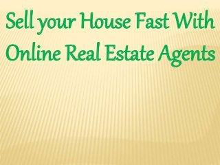 Sell your House Fast With
Online Real Estate Agents
 