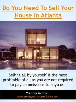 Do You Need To Sell Your
House In Atlanta
24
Selling all by yourself is the most
profitable of all as you are not required...