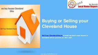 Sell Your Cleveland House is most reputed house buyers in
Cleveland which provide you fast cash.
Buying or Selling your
Cleveland House
www.sellyourclevelandhouse.com
 