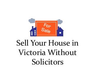 Sell Your House in
Victoria Without
Solicitors
 