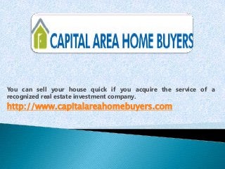 You can sell your house quick if you acquire the service of a
recognized real estate investment company.

http://www.capitalareahomebuyers.com

 