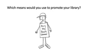 Which means would you use to promote your library?