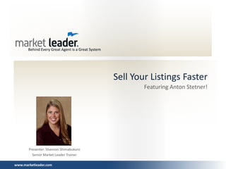Sell Your Listings Faster
                                                Featuring Anton Stetner!




       Presenter: Shannon Shimabukuro
         Senior Market Leader Trainer

www.marketleader.com
 