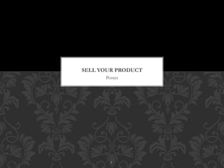 SELL YOUR PRODUCT 
Poster 
1 
 