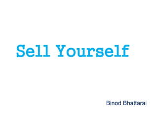 Sell Yourself
Binod Bhattarai
 