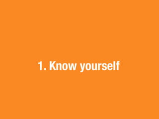 1. Know yourself
 