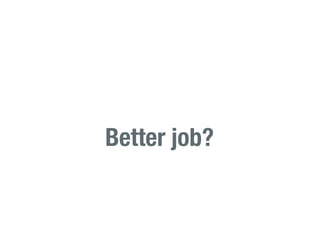 Better job?
 