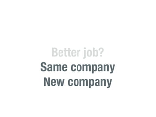 Better job?
Same company
New company
 