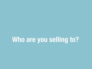Who are you selling to?
 