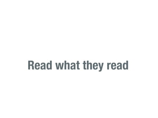 Read what they read
 