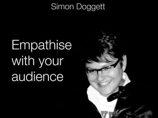 Simon Doggett



Empathise
with your
audience
 