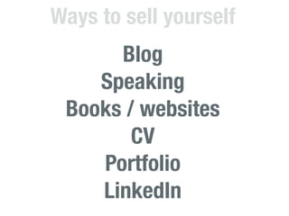 Ways to sell yourself
      Blog
    Speaking
 Books / websites
        CV
    Portfolio
    LinkedIn
 