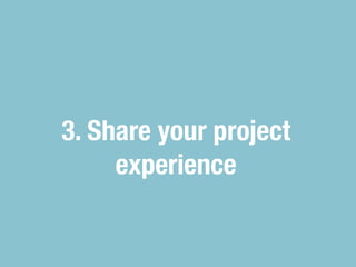 3. Share your project
     experience
 
