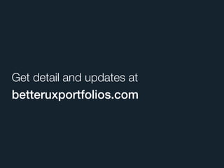 Get detail and updates at
betteruxportfolios.com
 