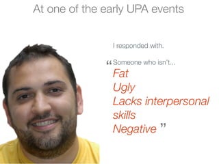 At one of the early UPA events


               I responded with.


              “ Fat
               Someone who isn’t.....