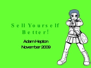 Sell Yourself Better! Adam Hepton November 2009 