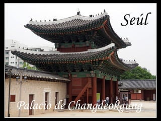 Seúl 
Palacio de Changdeokgung 
 