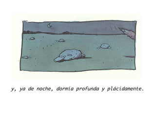y, ya de noche, dormía profunda y plácidamente.
 