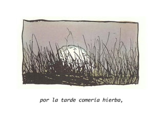 por la tarde comería hierba,
 