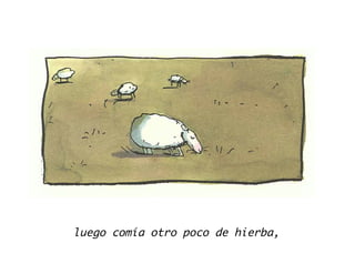 luego comía otro poco de hierba,
 