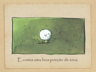 E comia uma boa porção de erva.