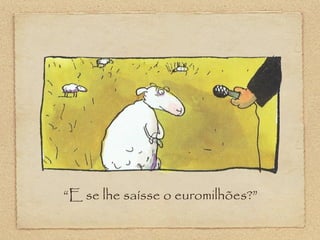 “E se lhe saísse o euromilhões?”