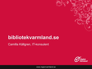 bibliotekvarmland.se Camilla Källgren, IT-konsulent 