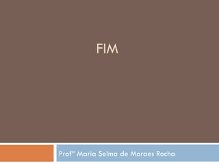 Profª Maria Selma de Moraes Rocha FIM 
