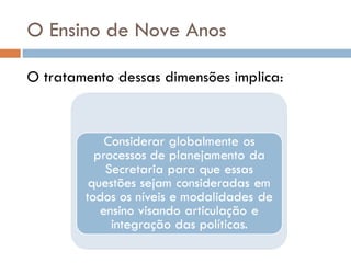 O Ensino de Nove Anos O tratamento dessas dimensões implica: 