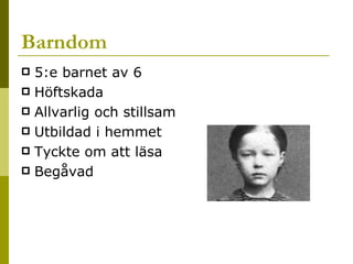 Barndom 5:e barnet av 6 Höftskada Allvarlig och stillsam Utbildad i hemmet Tyckte om att läsa Begåvad  