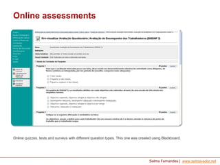 Online assessments

Online quizzes, tests and surveys with different question types. This one was created using Blackboard.

Selma Fernandes | www.selmavedor.net

 