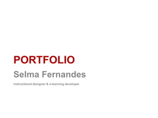 PORTFOLIO
Selma Fernandes
instructional designer & e-learning developer

Selma Fernandes | www.selmavedor.net

 