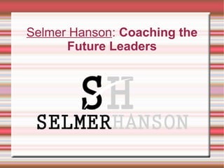 Selmer Hanson: Coaching the
Future Leaders
 