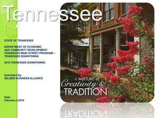 Selmer Tennessee STATE OF TENNESSEE   DEPARTMENT OF ECONOMIC  AND COMMUNITY DEVELOPMENT  TENNESSEE MAIN STREET PROGRAM –  TENNESSEE DOWNTOWNS   2010 TENNESSEE DOWNTOWNS Submitted By: SELMER BUSINESS ALLIANCE         Date: February 5,2010 
