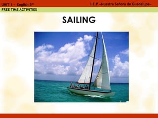 SAILING
I.E.P «Nuestra Señora de Guadalupe»UNIT 1 - English 5th
FREE TIME ACTIVITIES
 