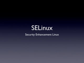 SELinux
Security Enhancement Linux
 