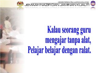 Kalau seorang guru mengajar tanpa alat, Pelajar belajar dengan ralat. 
