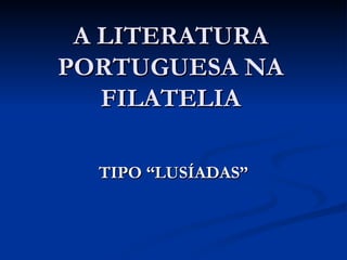 A LITERATURA PORTUGUESA NA FILATELIA TIPO “LUSÍADAS” 