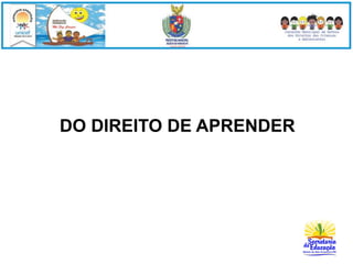 DO DIREITO DE APRENDER 
 