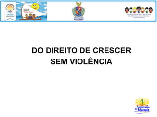 DO DIREITO DE CRESCER 
SEM VIOLÊNCIA 
 