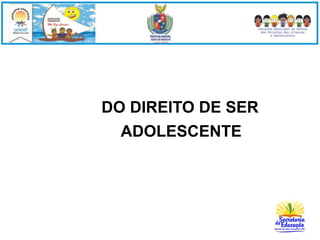 DO DIREITO DE SER 
ADOLESCENTE 
 