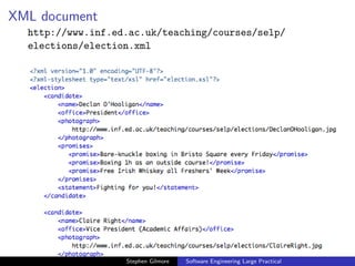 XML document
  http://www.inf.ed.ac.uk/teaching/courses/selp/
  elections/election.xml




                   Stephen Gilmore   Software Engineering Large Practical
 