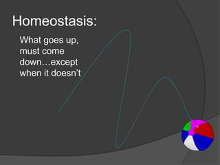 Homeostasis:
What goes up,
must come
down…except
when it doesn’t
 