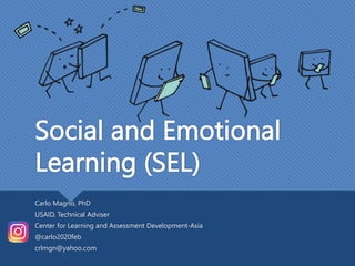 Social and Emotional
Learning (SEL)
Carlo Magno, PhD
USAID, Technical Adviser
Center for Learning and Assessment Development-Asia
@carlo2020feb
crlmgn@yahoo.com
 