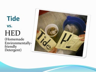 Tide
 vs.
HED
(Homemade
Environmentally-
friendly
Detergent)
 