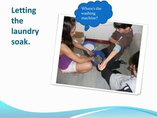 Letting   Where’s the
          washing
          machine?
the
laundry
soak.
 