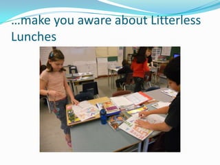 …make you aware about Litterless
Lunches
 